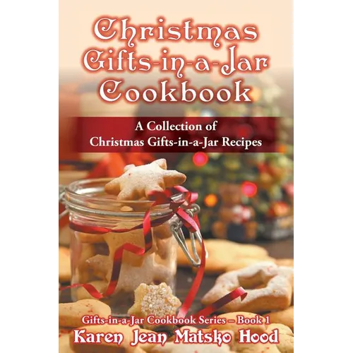 Christmas Gifts-in-a-Jar Cookbook: A Collection of Christmas Gifts-in-a-Jar Recipes - Paperback