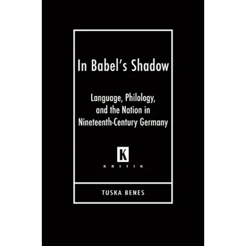 In Babel's Shadow: Language, Philology, and the Nation in Nineteenth-Century Germany - Hardcover