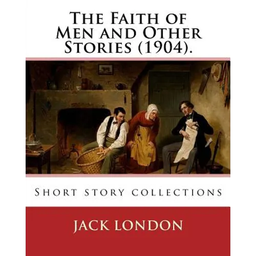 The Faith of Men and Other Stories (1904). By: Jack London: Short story collections - Paperback