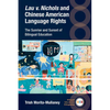 Lau V. Nichols and Chinese American Language Rights: The Sunrise and Sunset of Bilingual Education - Paperback