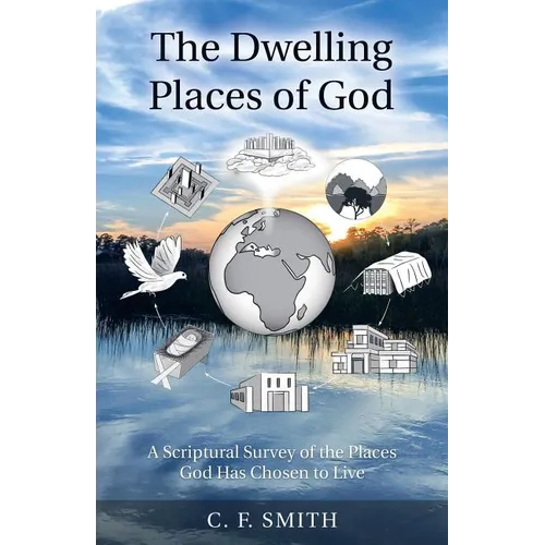 The Dwelling Places of God: A Scriptural Survey of the Places God Has Chosen to Live - Paperback