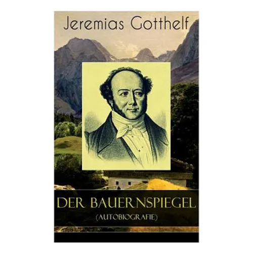 Der Bauernspiegel (Autobiografie): Lebensgeschichte des Jeremias Gotthelf von ihm selbst beschrieben - Paperback