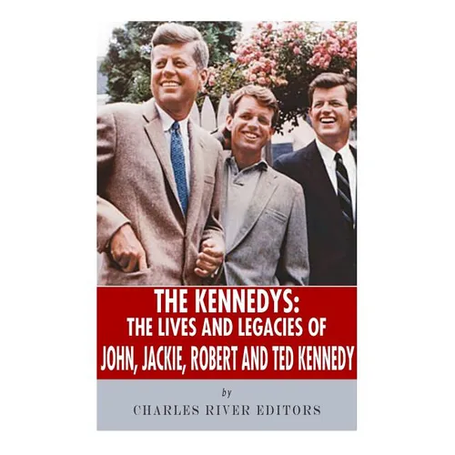 The Kennedys: The Lives and Legacies of John, Jackie, Robert, and Ted Kennedy - Paperback