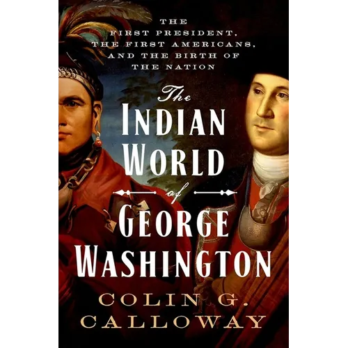 The Indian World of George Washington: The First President, the First Americans, and the Birth of the Nation - Hardcover