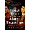 The Indian World of George Washington: The First President, the First Americans, and the Birth of the Nation - Hardcover