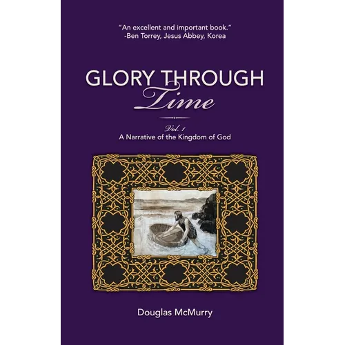 Glory Through Time, Vol. 1: A Narrative of the Kingdom of God - Paperback