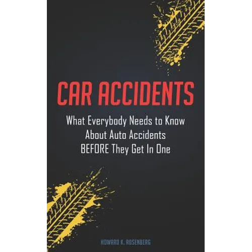 Car Accidents: What Everybody Needs to Know About Auto Accidents BEFORE They Get In One - Paperback