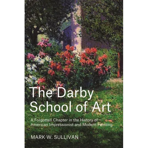 The Darby School of Art: A Forgotten Chapter in the History of American Impressionist and Modern Painting - Hardcover
