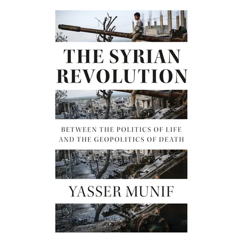 The Syrian Revolution: Between the Politics of Life and the Geopolitics of Death - Hardcover