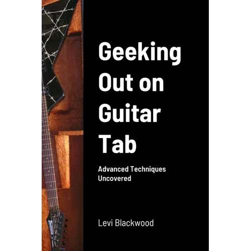 Geeking Out on Guitar Tab: Advanced Techniques Uncovered - Paperback