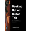 Geeking Out on Guitar Tab: Advanced Techniques Uncovered - Paperback