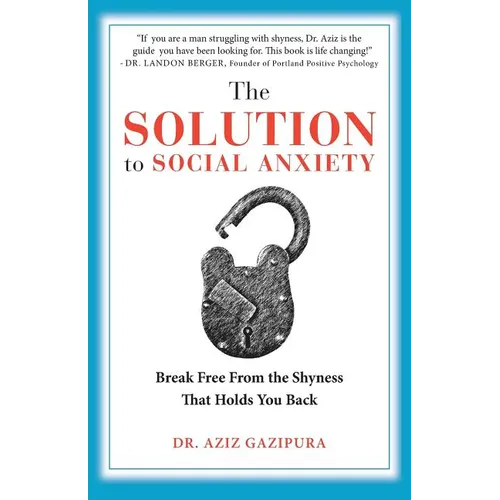 The Solution To Social Anxiety: Break Free From The Shyness That Holds You Back - Paperback