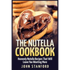 The Nutella Cookbook: Heavenly Nutella Recipes That Will Leave You Wanting More - Paperback