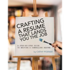 Crafting a Resume That Lands You the Job: A Step-by-Step Guide to Writing a Compelling Resume - Paperback