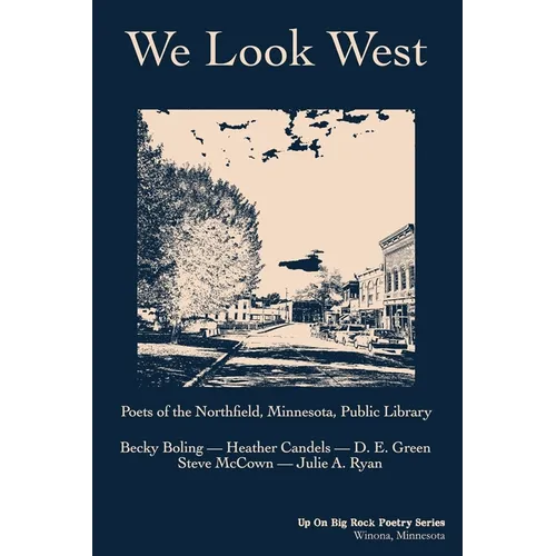 We Look West: Poets of the Northfield Public Library - Becky Boling - Heather Candels - D. E. Green - Steve McCown - Julie A. Ryan - Paperback
