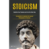 Stoicism: Redefine Your Passions and Live the Stoic Way (Introduction to Applying the Ancient Philosophies of Stoicism) - Paperback