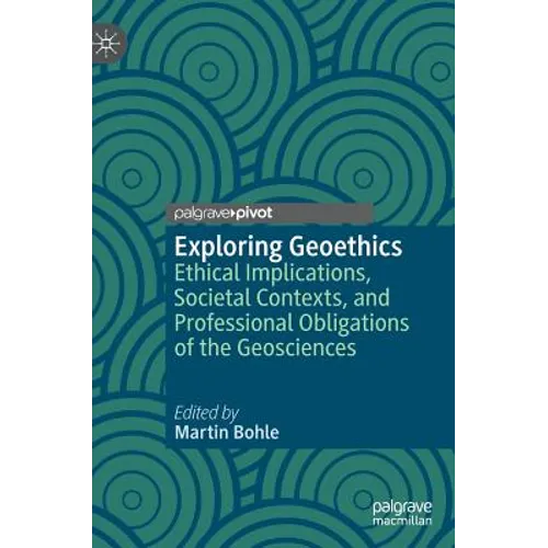 Exploring Geoethics: Ethical Implications, Societal Contexts, and Professional Obligations of the Geosciences - Hardcover