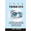 Your Third Eye: Chakras and Chakra Meditation, Psychic Development, Mind Power, Self-Healing, Intuition, Higher Consciousness. - Paperback