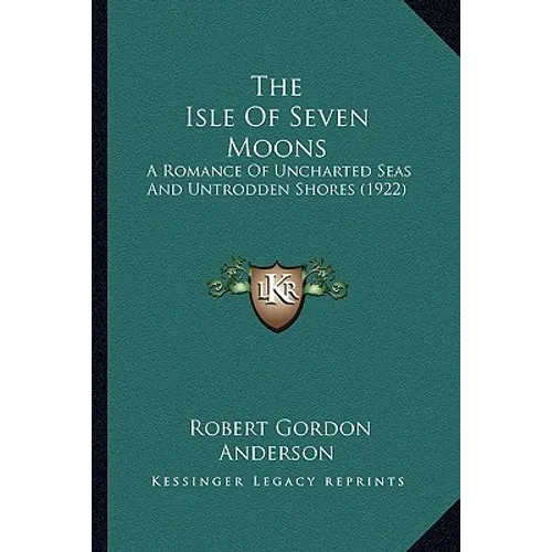 The Isle Of Seven Moons: A Romance Of Uncharted Seas And Untrodden Shores (1922) - Paperback