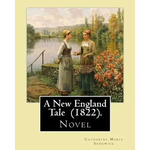 A New England Tale (1822). By: Catharine Maria Sedgwick: Jane Elton, orphaned as a young girl, goes to live with her aunt Mrs. Wilson, a selfish and - Paperback