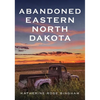 Abandoned Eastern North Dakota: Pure Decay of the Peace Garden State - Paperback