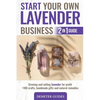 Start Your Own Lavender Business: 2 in 1 guide - growing and selling lavender for profit +100 crafts, handmade gifts and natural remedies - Paperback