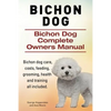 Bichon Dog. Bichon Dog Complete Owners Manual. Bichon dog care, costs, feeding, grooming, health and training all included. - Paperback