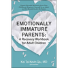 Emotionally Immature Parents: A Recovery Workbook for Adult Children: Unpack Harmful Dynamics from Your Childhood, Empower Yourself as an Adult, and S - Paperback