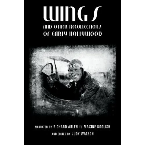 Wings and Other Recollections of Early Hollywood: Narrated by Richard Arlen to Maxine Koolish and Edited by Judy Watson - Paperback