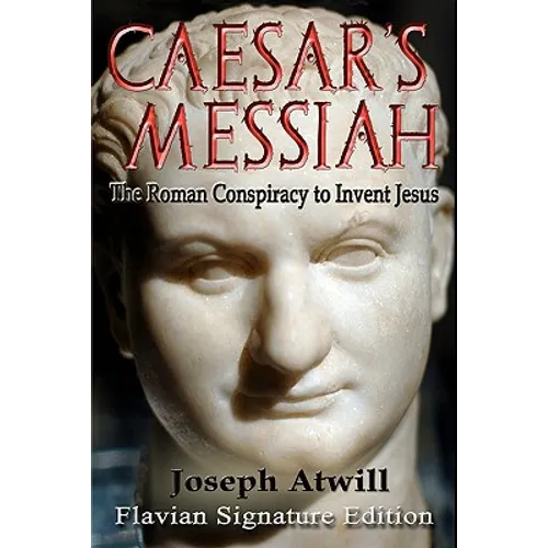 Caesar's Messiah: The Roman Conspiracy to Invent Jesus: Flavian Signature Edition - Paperback