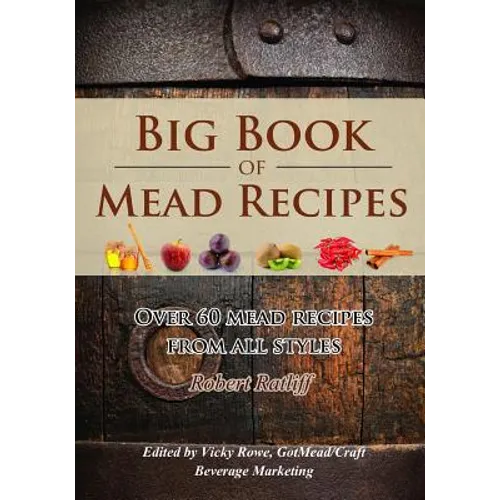 Big Book of Mead Recipes: Over 60 Recipes From Every Mead Style - Paperback