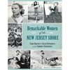 Remarkable Women of the New Jersey Shore: Clam Shuckers, Social Reformers and Summer Sojourners - Paperback