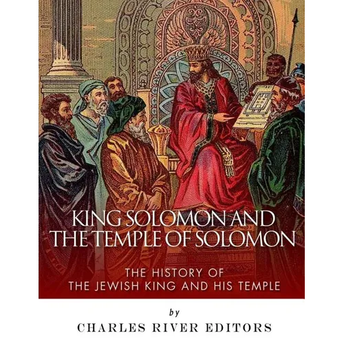 King Solomon and the Temple of Solomon: The History of the Jewish King and His Temple - Paperback