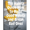 The Habits Guide How to Build Good Habits and Break Bad Ones: The Power of Habit: Why We Do What We Do in Life and Business - Paperback