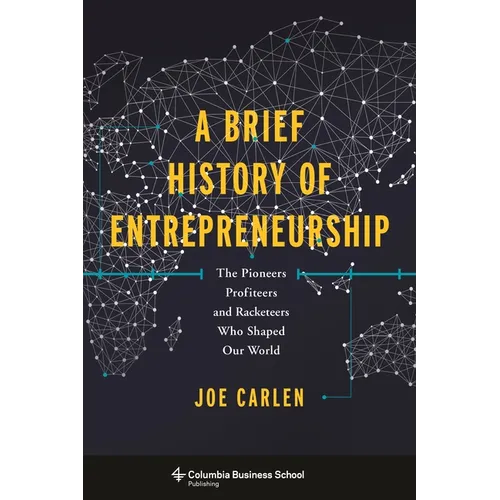 A Brief History of Entrepreneurship: The Pioneers, Profiteers, and Racketeers Who Shaped Our World - Hardcover