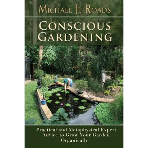 Conscious Gardening: Practical and Metaphysical Expert Advice to Grow Your Garden Organically - Paperback
