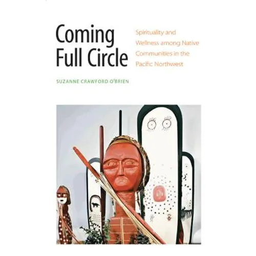 Coming Full Circle: Spirituality and Wellness Among Native Communities in the Pacific Northwest - Hardcover