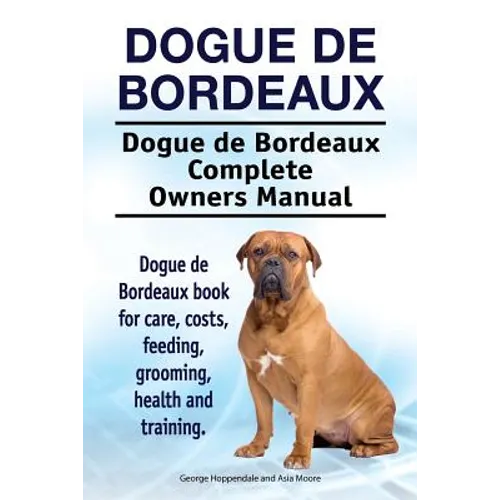 Dogue de Bordeaux. Dogue de Bordeaux Complete Owners Manual. Dogue de Bordeaux book for care, costs, feeding, grooming, health and training. - Paperback