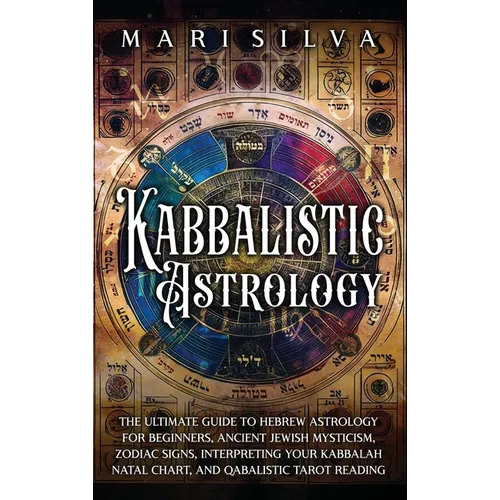 Kabbalistic Astrology: The Ultimate Guide to Hebrew Astrology for Beginners, Ancient Jewish Mysticism, Zodiac Signs, Interpreting Your Kabbalah Natal - Hardcover
