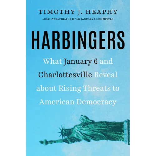 Harbingers: What January 6 and Charlottesville Reveal about Rising Threats to American Democracy - Hardcover