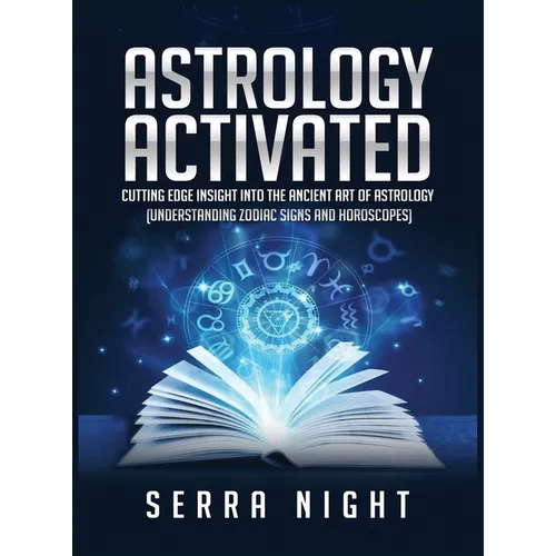 Astrology Activated: Cutting Edge Insight Into the Ancient Art of Astrology (Understanding Zodiac Signs and Horoscopes) - Hardcover