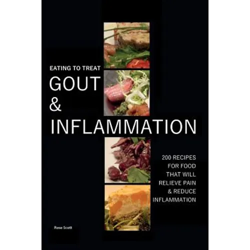 Eating To Treat Gout And Inflammation: 200 Recipes for food that will relieve pain & reduce inflammation - Paperback
