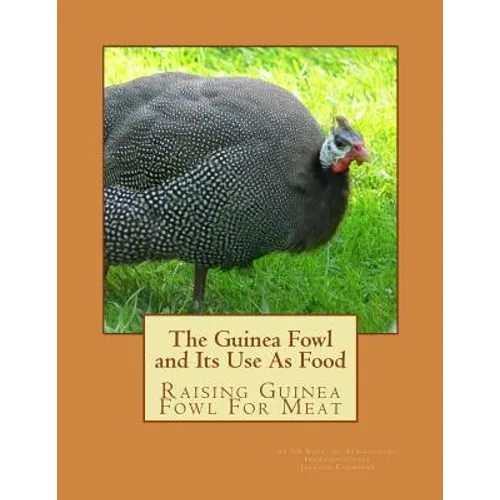 The Guinea Fowl and Its Use As Food: Raising Guinea Fowl For Meat - Paperback