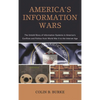 America's Information Wars: The Untold Story of Information Systems in America's Conflicts and Politics from World War II to the Internet Age - Hardcover