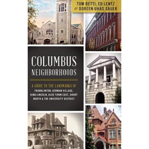 Columbus Neighborhoods: A Guide to the Landmarks of Franklinton, German Village, King-Lincoln, Olde Town East, Short North & the University Di - Hardcover