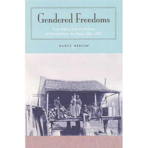 Gendered Freedoms: Race, Rights, and the Politics of Household in the Delta, 1861-1875 - Paperback