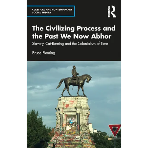 The Civilizing Process and the Past We Now Abhor: Slavery, Cat-Burning, and the Colonialism of Time - Paperback