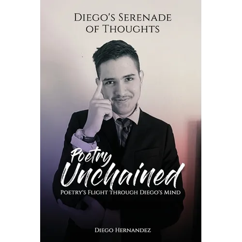 Diego's Serenade of Thoughts: Poetry Unchained: Poetry Unchained: Poetry's Flight through Diego's Mind: Poetry Unchained - Paperback