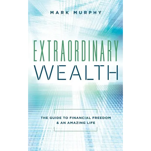 Extraordinary Wealth: The Guide To Financial Freedom & An Amazing Life - Hardcover