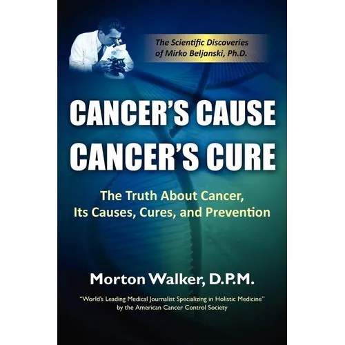 Cancer's Cause, Cancer's Cure: The Truth about Cancer, Its Causes, Cures, and Prevention - Paperback